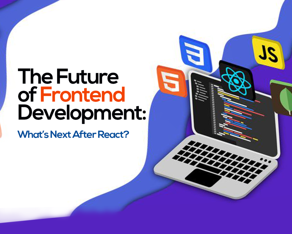 The Future of Front-End Development: What’s Next After React?