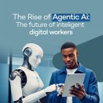 THE RISE OF AGENTIC AI