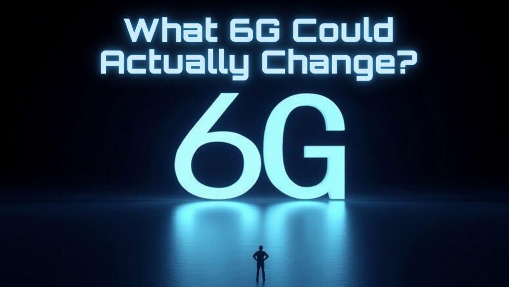 What 6G Could Actually Change